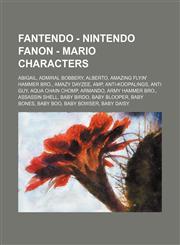 Fantendo - Nintendo Fanon - Mario Characters Abigail, Admiral Bobbery, Alberto, Amazing Flyin' Hammer Bro., Amazy Dayzee, Amp, Anti-Koopalings, Anti Guy, Aqua Chain Chomp, Armando, Army Hammer Bro., Assassin Shell, Baby Birdo, Baby Blooper, Baby Bones, B,1234718014,9781234718015