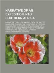 Narrative of an Expedition Into Southern Africa; During the Years 1836, and 1837, from the Cape of Good Hope, Through the Territories of the Chief Mos,115046416X,9781150464164