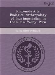 Rinconada Alta Biological anthropology of Inca imperialism in the Rimac Valley, Peru.,1249831555,9781249831556