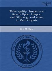 Water quality changes over time in Upper Freeport and Pittsburgh coal mines in West Virginia.,1248960688,9781248960684
