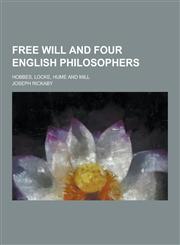 Free Will and Four English Philosophers; Hobbes, Locke, Hume and Mill,1230262504,9781230262505