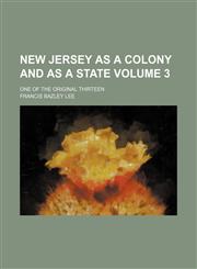 New Jersey as a colony and as a state Volume 3; one of the original thirteen,1151091987,9781151091987