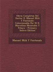 Obras Completas del Doctor D. Manuel Mila y Fontanals Coleccionadas Por El D. Marcelino Menendez y Pelayo - Primary Source Edition,1294730940,9781294730941