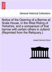 Notice of the Opening of a Barrow at Scale House, in the West Riding of Yorkshire, and a comparison of that barrow with certain others in Jutland. (Reprinted from the Reliquary.).,1241074828,9781241074821