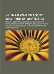 Vietnam War infantry weapons of Australia M16 rifle, Lee-Enfield, Browning Hi-Power, M1911 pistol, M60 machine gun, Bazooka,1155603427,9781155603421