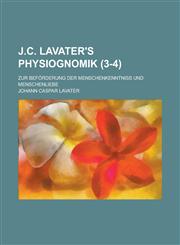 J.C. Lavater's Physiognomik; Zur Beforderung Der Menschenkenntniss Und Menschenliebe (3-4 ),1234886952,9781234886950