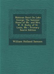 Mohican Point On Lake George The Summer Home of Mr. and Mrs. W. K. Bixby of St. Louis, Mo - Primary Source Edition,1295731347,9781295731343