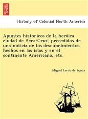 Apuntes historicos de la heróica ciudad de Vera-Cruz, precedidos de una noticia de los descubrimientos hechos en las islas y en el continente Americano, etc.,124177935X,9781241779351