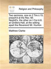 Two sermons, one on 2 Tim.ii.15. preach'd at the Rev. Mr. Nesbitt's, the other on I Cor.iii.6. at Girdlers-Hall, at the setting apart the Reverend Mr. Hurrion,1171139098,9781171139096