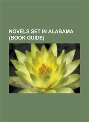Novels Set in Alabama (Book Guide) Addie Pray, Alabama Moon, Anthill: A Novel, Born Blue, Boy's Life (Novel), Eating the Cheshire Cat, Fourth and Lon,1156091985,9781156091982