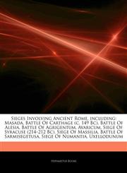 Articles On Sieges Involving Ancient Rome, including Masada, Battle Of Carthage (c. 149 Bc), Battle Of Alesia, Battle Of Agrigentum, Avaricum, Siege Of Syracuse (214â€"212 Bc), Siege Of Massilia, Battle Of Sarmisegetusa, Siege Of Numantia,1242807470,9781242807473
