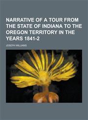 Narrative of a Tour from the State of Indiana to the Oregon Territory in the Years 1841-2,1230234640,9781230234649