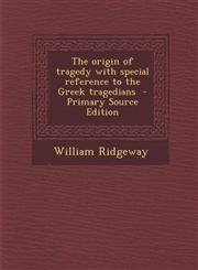 Origin of Tragedy with Special Reference to the Greek Tragedians,1289810648,9781289810641