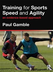 Training for Sports Speed and Agility An Evidence-Based Approach,0415591260,9780415591263