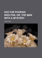 Doctor Phoenix Skelton, Or, the Man With a Mystery,1151439215,9781151439215