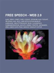 Free Speech - Web 2.0 Ajax, Wikis, Comet, DWR, Log4js, OpenLink AJAX Toolkit, Reverse Ajax, Rico, Web Application Markup Language, XMLHttpRequest, Bliki, Clearspace, Consumerization, Daylife, EEmap, Frappr!, GeoNames, Izimi,1234705788,9781234705787