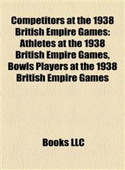 Competitors at the 1938 British Empire Games Athletes at the 1938 British Empire Games, Bowls Players at the 1938 British Empire Games,1158001010,9781158001019