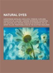 Natural Dyes Aurantinidin, Betalain, Chica (Dye), Crimson, Curcumin, Haematoxylin, Juglone, Lawsone, Morindone, Mushroom Dye, Natur,1157039529,9781157039525