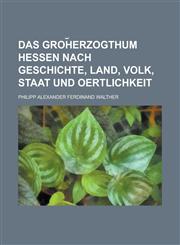 Das Groh︣erzogthum Hessen nach Geschichte, Land, Volk, Staat und Oertlichkeit,1230116796,9781230116792