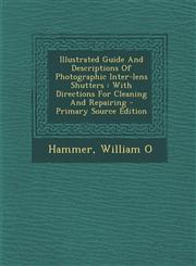 Illustrated Guide and Descriptions of Photographic Inter-Lens Shutters With Directions for Cleaning and Repairing - Primary Source Edition,1293472085,9781293472088