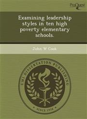Examining leadership styles in ten high poverty elementary schools.,1249054923,9781249054924