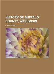 History of Buffalo County, Wisconsin,123409701X,9781234097011