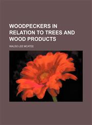 Woodpeckers in relation to trees and wood products,1152205854,9781152205857