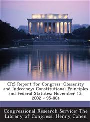 Crs Report for Congress Obscenity and Indecency: Constitutional Principles and Federal Statutes: November 13, 2002 - 95-804,1295247046,9781295247042