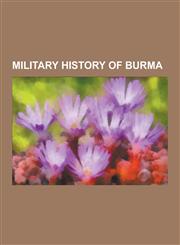 Military History of Burma Battles Involving Burma, Military History of Burma During World War II, State of Burma, Wars Involving Burma, Ne Win,,1230594272,9781230594279