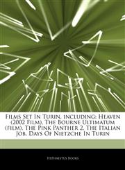 Articles On Films Set In Turin, including Heaven (2002 Film), The Bourne Ultimatum (film), The Pink Panther 2, The Italian Job, Days Of Nietzche In Turin,124289277X,9781242892776