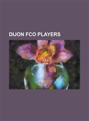 Dijon FCO Players Abasse Ba, Abdoulaye Bamba, Abdoulaye Meite, Alexis Thebaux, Alexis Zywiecki, Ali Dia, Anthony Vosalho, Antoine Goular,1155944313,9781155944319
