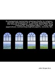 Ecclesiastical memorials relating chiefly to religion, and the reformation of it, and the emergencie,1115515217,9781115515214