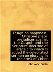 Essays on happiness, Christian piety, prejudices against the Gospel, and the Scripture doctrine of g,1116500604,9781116500608