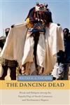 The Dancing Dead Ritual and Religion among the Kapsiki/Higi of North Cameroon and Northeastern Nigeria,0199858144,9780199858149
