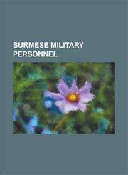Burmese Military Personnel Aung Kyi, Aung Min, Aung Thein Lin, Aye Myint Kyu, Bo Mya, Bo Nat Khann Mway, Chit Swe, David Abel, HLA Myint (Brigadi,123076657X,9781230766577