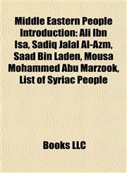 Middle Eastern People Introduction Ali Ibn Isa, Sadiq Jalal Al-Azm, Saad Bin Laden, Mousa Mohammed Abu Marzook, List of Syriac People,1157256422,9781157256427