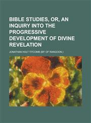 Bible Studies, Or, an Inquiry Into the Progressive Development of Divine Revelation,1234114887,9781234114886