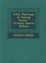 Fifty Paintings by George Inness - Primary Source Edition,129582308X,9781295823086
