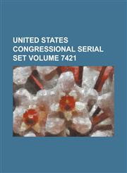United States Congressional Serial Set Volume 7421,1234054078,9781234054076