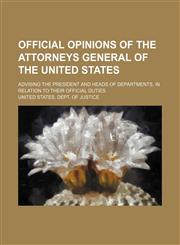 Official Opinions of the Attorneys General of the United States (Volume 15); Advising the President and Heads of Departments, in Relation to Their Official Duties,1150365021,9781150365027