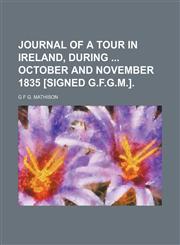 Journal of a Tour in Ireland, During October and November 1835 [Signed G.f.g.m.].,1150009594,9781150009594