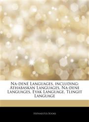 Articles On Na-denÃ© Languages, including Athabaskan Languages, Na-dene Languages, Eyak Language, Tlingit Language,1243929332,9781243929334