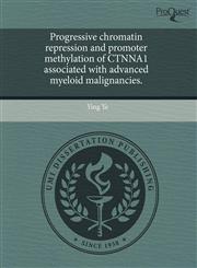 Progressive chromatin repression and promoter methylation of CTNNA1 associated with advanced myeloid malignancies.,1243756861,9781243756862