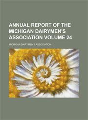 Annual Report of the Michigan Dairymen's Association Volume 24,115508165X,9781155081656