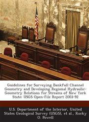 Guidelines for Surveying Bankfull Channel Geometry and Developing Regional Hydraulic-Geometry Relations for Streams of New York State USGS Open-File Report 2003-92,1288732287,9781288732289