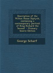 Description of the Wilton House Diptych, Containing a Contemporary Portrait of King Richard the Second,1289707421,9781289707422