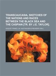Transcaucasia, Sketches of the Nations and Races Between the Black Sea and the Caspian [Tr. by J.E. Taylor].,1150525924,9781150525926