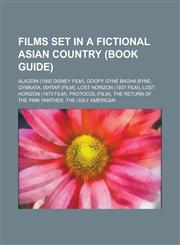 Films Set in a Fictional Asian Country (Book Guide) Aladdin (1992 Disney Film), Goopy Gyne Bagha Byne, Gymkata, Ishtar (Film), Lost Horizon (1937 Fil,1230658777,9781230658773