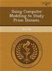 Using Computer Modeling to Study Prion Diseases.,1249059216,9781249059219