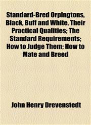 Standard-Bred Orpingtons, Black, Buff and White, Their Practical Qualities; The Standard Requirements; How to Judge Them; How to Mate and Breed,1154855791,9781154855791